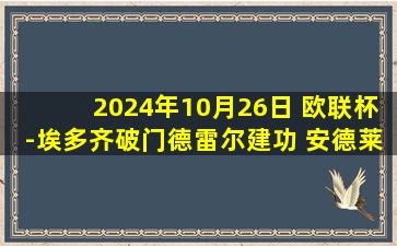 2024年10月26日 欧联杯-埃多齐破门德雷尔建功 安德莱赫特2-0卢多戈雷茨